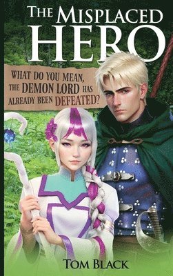 Tom Black - The Misplaced Hero: What Do You Mean, the Demon Lord Has Already Been Defeated?, Inbunden