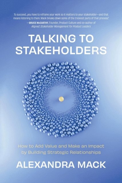 Alexandra Mack - Talking to Stakeholders: How to Add Value and Make An Impact by Building Strategic Relationships, E-bok