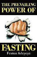 Festus Adeyeye - The Prevailing Power of Fasting, Häftad