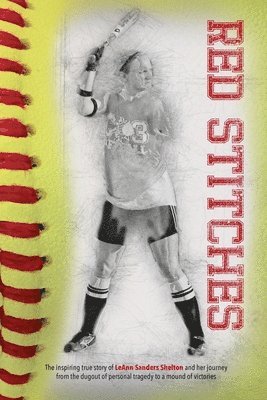 Leann Sanders Shelton - Red Stitches: The inspiring true story of LeAnn Sanders Shelton and her journey from the dugout of personal tragedy to a mound of victories, Häftad