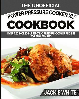 Jackie White - The Unofficial Power Pressure Cooker XL(R) Cookbook: Over 120 Incredible Electric Pressure Cooker Recipes For Busy Families (Electric Pressure Cooker, Häftad