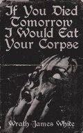 If You Died Tomorrow I Would Eat Your Corpse