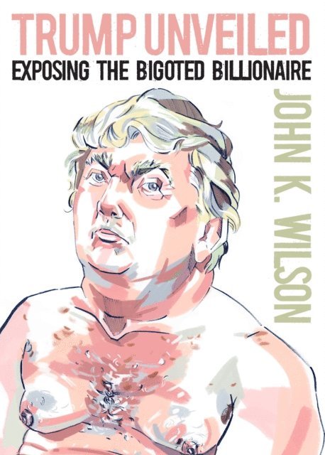 John K. Wilson - Trump Unveiled, E-bok