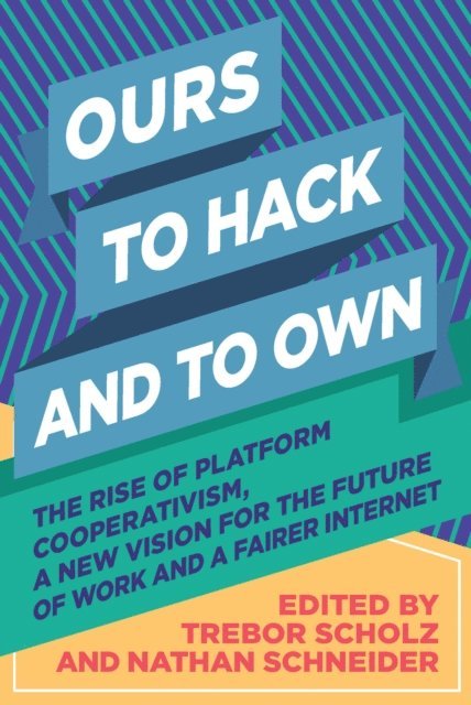 Nathan Schneider, Trebor Scholz - Ours to Hack and to Own, E-bok