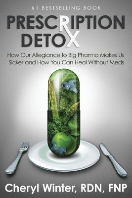 Cheryl Winter - Prescription Detox: How Our Allegiance to Big Pharma Makes Us Sicker and How You Can Heal Without Meds, Häftad