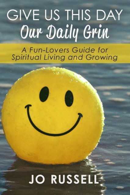 Jo Russell - Give Us This Day Our Daily Grin: A Fun-Lovers Guide for Spiritual Living and Growing, E-bok