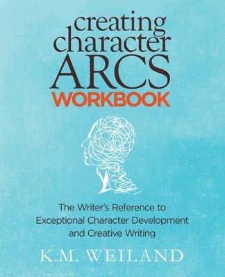 K. M. Weiland - Creating Character Arcs Workbook: The Writer's Reference to Exceptional Character Development and Creative Writing, Häftad