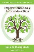 Experimentando y Adorando a Dios: Participando intencional y consistentemente con Dios en una relacin ms profunda: Serie Dimensiones del Discipulado