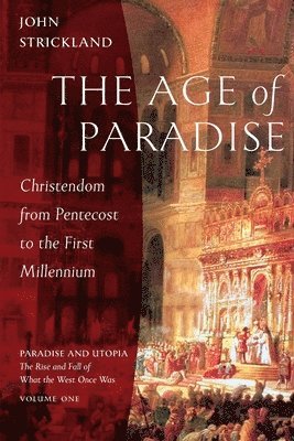 The Age of Paradise: Christendom from Pentecost to the First Millennium av John Strickland
