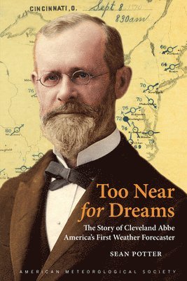 Sean Potter - Too Near for Dreams – The Story of Cleveland Abbe, America`s First Weather Forecaster, Inbunden