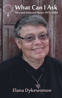 Elana Dykewomon - What Can I Ask: New and Selected Poems 1975-2014, Häftad