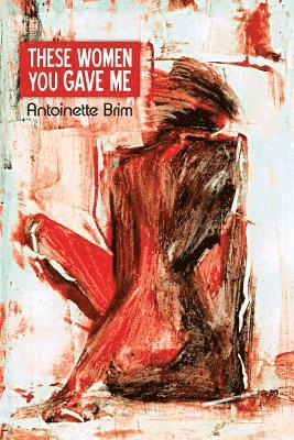 Antoinette Brim - These Women You Gave Me, Häftad