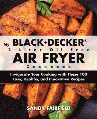 Sandy Fairfield - My BLACK+DECKER(R) 2-Liter Oil Free Air Fryer Cookbook, Häftad