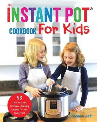 Shannon Jett - The Instant Pot Cookbook For Kids: 53 Safe, Fun, and Confidence Building Recipes for Your Young Chef, Häftad