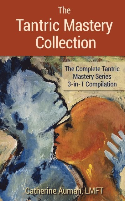 Catherine Auman - Tantric Mastery Collection: The Complete Tantric Mastery Series 3-in1 Compilation, E-bok