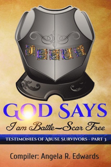 Angela R Edwards - God Says I am Battle-Scar Free: Testimonies of Abuse Survivors - Part 3, E-bok