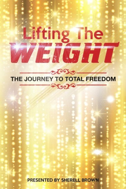 Sherell Brown - Lifting the Weight: The Journey to Total Freedom, E-bok