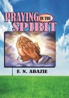 Franklin N. Abazie - Praying in the Spirit: Prayer, Häftad. Tillgänglighet: Lägg i varukorg