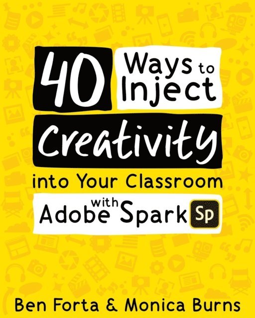 Monica Burns, Ben Forta - 40 Ways to Inject Creativity into Your Classroom with Adobe Spark, E-bok