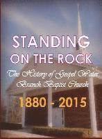Gospel Water Branch Baptist Church - Standing on The Rock: The History of Gospel Water Branch Baptist Church 1880 - 2015, Inbunden