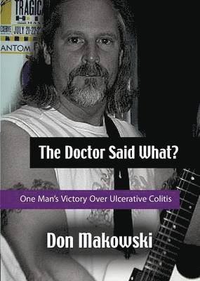 Don Makowski - Doctor Said What? One Man's Victory Over Ulcerative Colitis, Häftad