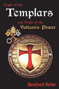 Origin of the Templars: And Origin of the Vatican's Power