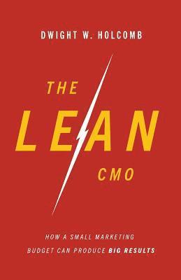 Dwight Holcomb - The Lean Cmo: How a Small Marketing Budget Can Produce Big Results, Häftad