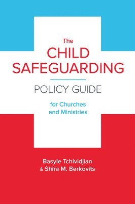 Basyle Tchividjian, Shira M. Berkovits - Child Safeguarding Policy Guide for Churches and Ministries, Häftad