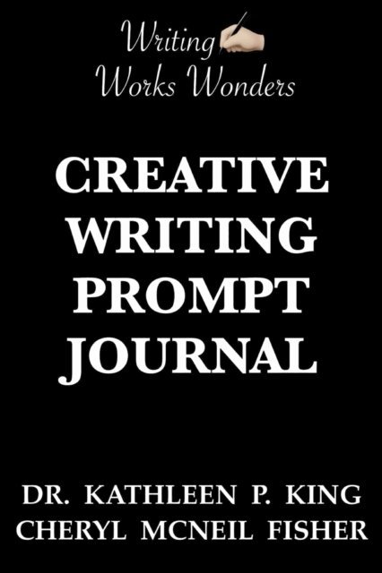 Kathleen P King, Cheryl McNeil Fisher - Writing Works Wonders Creative Writing Prompt Journal, E-bok