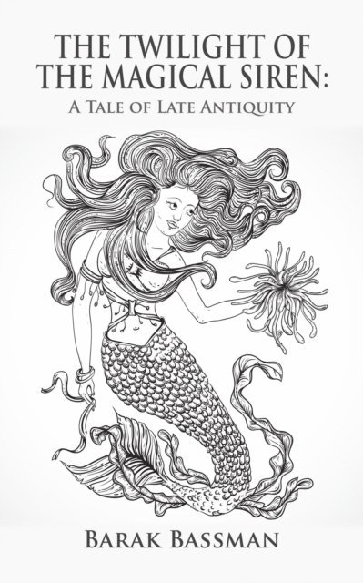Barak Bassman - Twilight of the Magical Siren:  A Tale of Late Antiquity, E-bok