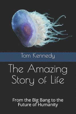 Tom Kennedy - The Amazing Story of Life: From the Big Bang to the Future of Humanity, Häftad. Tillgänglighet: Lägg i varukorg