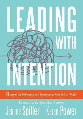 Jeanne Spiller, Karen Power - Leading with Intention: Leading with Intention: Eight Areas for Reflection and Planning in Your PLC at Work(r) (40+ Educational Leadership Practices Y, Häftad
