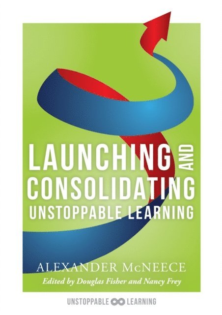 Alexander McNeece, Nancy Frey, Douglas Fisher - Launching and Consolidating Unstoppable Learning, E-bok