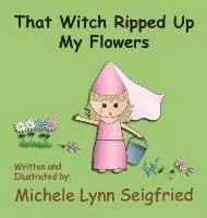 Michele Lynn Seigfried - That Witch Ripped Up My Flowers, Inbunden. Tillgänglighet: Lägg i varukorg