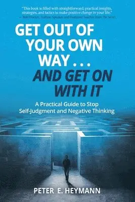 Peter E. Heymann - Get Out of Your Own Way... and Get On With It: A Practical Guide to Stop Self-Judgment and Negative Thinking, Häftad. Tillgänglighet: Lägg i varukorg
