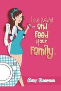 Lose Weight and Feed Your Family: A Fad-Free Guide to Easy Low-Carb Eating