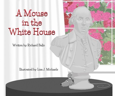 Richard Ballo - A Mouse in the White House, Inbunden
