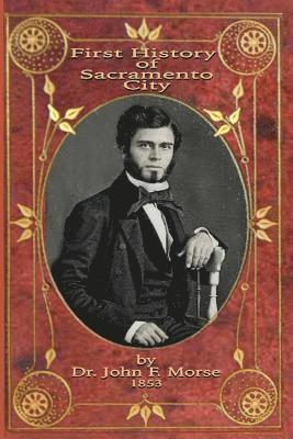 Caroline Wenzel, Gary Kurutz - First History of Sacramento City: by Dr. John F. Morse, Häftad