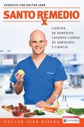 Santo Remedio: Cientos de Remedios Caseros Llenos de Sabiduría Y Ciencia / Docto R Juan's Top Home Remedies
