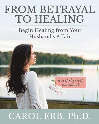 Carol Erb - From Betrayal to Healing: Begin healing from your husband's affair, Häftad