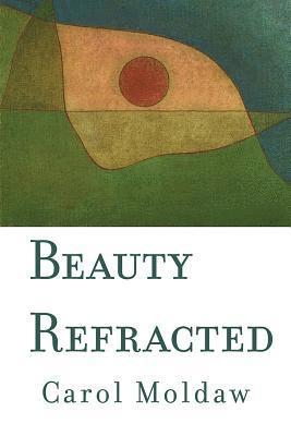Carol Moldaw - Beauty Refracted, Häftad