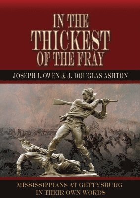 Joseph L. Owen, J. Douglas Ashton - In the Thickest of the Fray: Mississippians at Gettysburg ─ In Their Own Words, Häftad