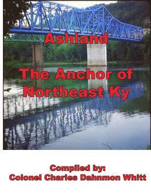 Colonel Charles Dahnmon Whitt - Ashland, The anchor of Northeast Kentucky: history of Ashland, Häftad