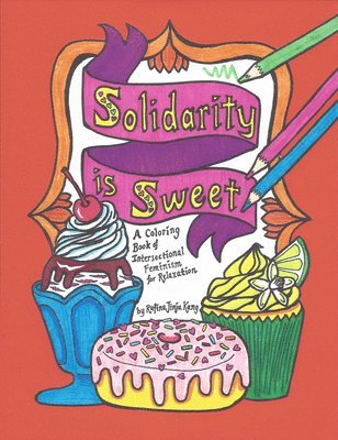 Rufina Jinju Kang - Solidarity Is Sweet: A Coloring Book of Sweets, Recipes & Intersectional Feminism for Relaxation, Häftad