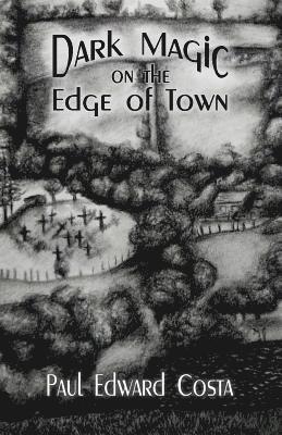 Paul Edward Costa - Dark Magic on the Edge of Town, Häftad