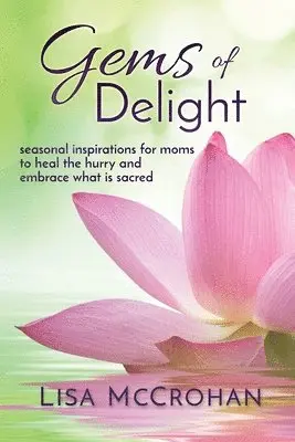Lisa McCrohan - Gems of Delight: seasonal inspirations for moms to heal the hurry and embrace what is sacred, Häftad. Tillgänglighet: Lägg i varukorg