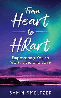 Samm Smeltzer - From Heart to HRart: Empowering You to Work, Live, and Love, Häftad