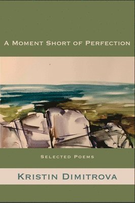 Kristin Dimitrova - A Moment Short of Perfection: Selected Poems of Kristin Dimitrova, Häftad