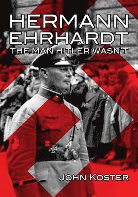 John Koster - Hermann Ehrhardt: The Man Hitler Wasn't, Häftad