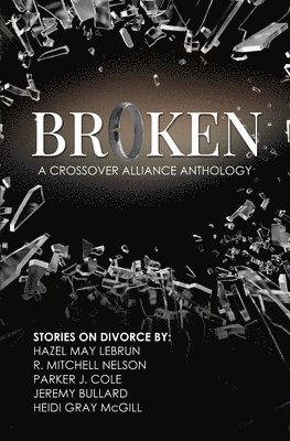 R Mitchell Nelson, Parker J Cole, Jeremy Bullard - Broken - A Crossover Alliance Anthology, Häftad